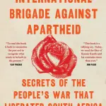 International Brigade Against Apartheid: Secrets of the War that Liberated South Africa