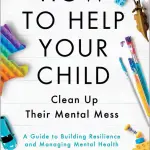 How To Help Your Child: Clean Up Their Mental Mess (Paperback)